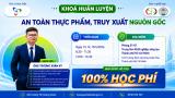 CHÍNH THỨC KHAI GIẢNG: CHƯƠNG TRÌNH ĐÀO TẠO CHUYÊN SÂU VỀ ATTP & TRUY XUẤT NGUỒN GỐC